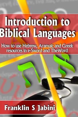 Introduction to Biblical Languages: How to use Hebrew, Aramaic, and Greek resources in E-Sword and The Word by Jabini, Franklin S.