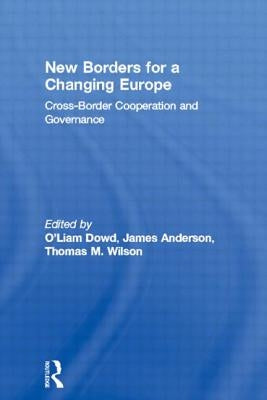 New Borders for a Changing Europe: Cross-Border Cooperation and Governance by O'Dowd, Liam