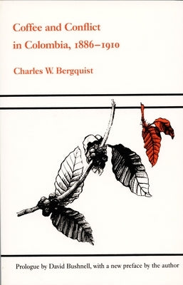 Coffee and Conflict in Colombia, 1886-1910 by Bergquist, Charles W.