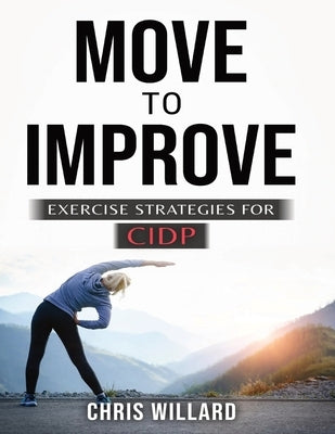 Move to Improve: Exercise Strategies for Cidp by Willard, Chris