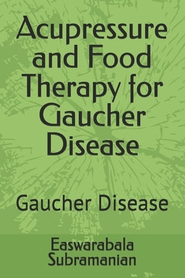 Acupressure and Food Therapy for Gaucher Disease: Gaucher Disease by Subramanian, Easwarabala