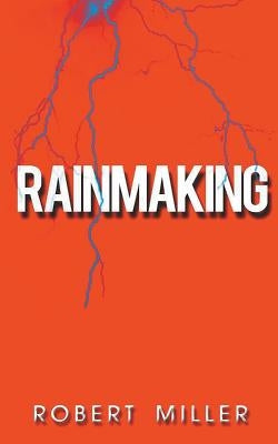 Rainmaking: Impacting the World Through the Power of Emotions and the Magic of Storytelling by Miller, Robert