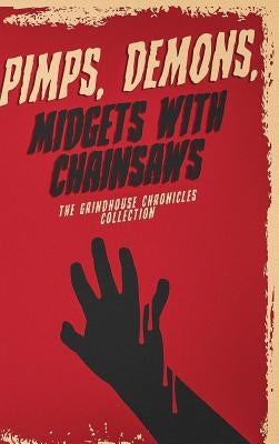 Pimps, Demons, Midgets With Chainsaws: The Grindhouse Chronicles Collection by Slaton, Derek