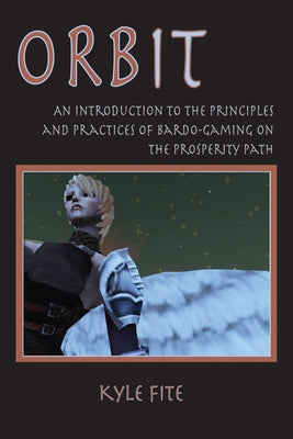 Orbit: An Introduction to the Principles and Practices of Bardo-Gaming on the Prosperity Path by Fite, Kyle