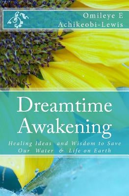 DreamTime Awakening: Healing Ideas and Wisdom to Save our Water & Life on Earth by Lewis, L. Derrick