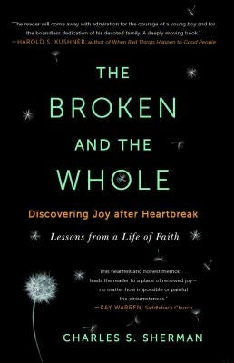 Broken and the Whole: Discovering Joy After Heartbreak by Sherman, Charles S.