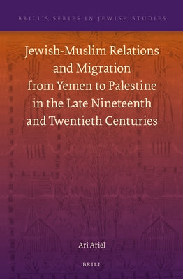 Jewish-Muslim Relations and Migration from Yemen to Palestine in the Late Nineteenth and Twentieth Centuries by Ariel, Ari