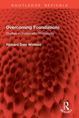 Overcoming Foundations: Studies in Systematic Philosophy by Winfield, Richard Dien