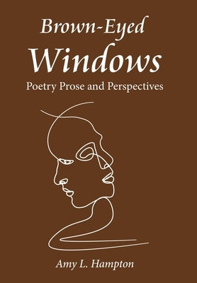 Brown-Eyed Windows: Poetry Prose and Perspectives by Hampton, Amy L.