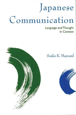 Japanese Communication: Language and Thought in Context by Maynard, Senko K.