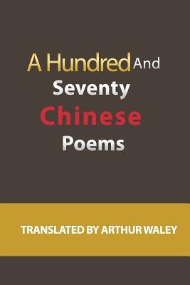 A Hundred and Seventy Chinese Poems by Waley, Arthur