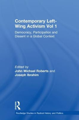 Contemporary Left-Wing Activism Vol 1: Democracy, Participation and Dissent in a Global Context by Roberts, John