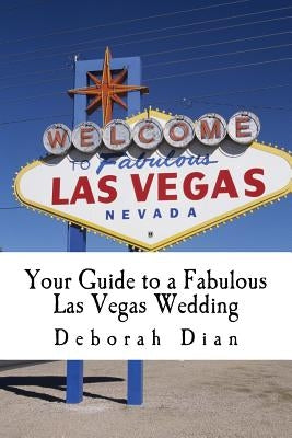 Your Guide to a Fabulous Las Vegas Wedding by Dian, Deborah