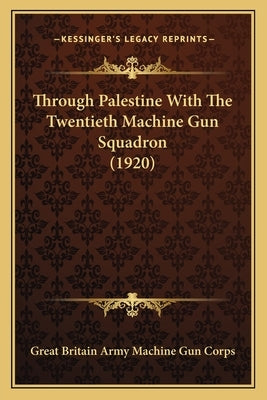 Through Palestine With The Twentieth Machine Gun Squadron (1920) by Great Britain Army Machine Gun Corps