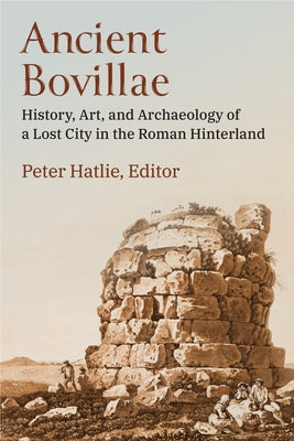Ancient Bovillae: History, Art, and Archaeology of a Lost City in the Roman Hinterland by Hatlie, Peter