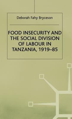 Food Insecurity and the Social Division of Labour in Tanzania,1919-85 by Bryceson, s.