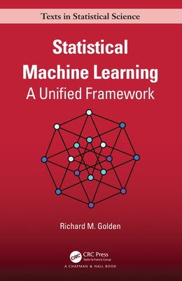 Statistical Machine Learning: A Unified Framework by Golden, Richard