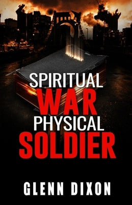 Spiritual War Physical Soldier by Dixon, Glenn