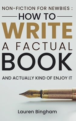 Non-Fiction for Newbies: How to Write a Factual Book and Actually Kind of Enjoy It by Bingham, Lauren