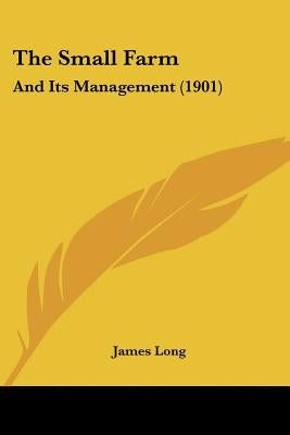 The Small Farm: And Its Management (1901) by Long, James