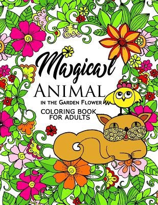 Magical Animal in the Garden Flower: An Adult coloring book cat, bird, butterfly, bug, dog, friend and flower by Adult Coloring Book for Grown-Ups