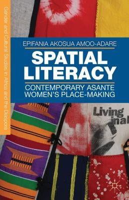 Spatial Literacy: Contemporary Asante Women's Place-Making by Amoo-Adare, E.