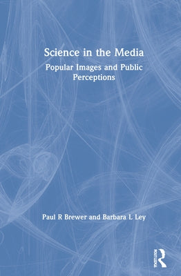 Science in the Media: Popular Images and Public Perceptions by Brewer, Paul R.