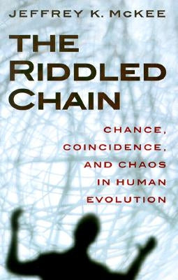 The Riddled Chain: Chance, Coincidence and Chaos in Human Evolution by McKee, Jeffrey Kevin
