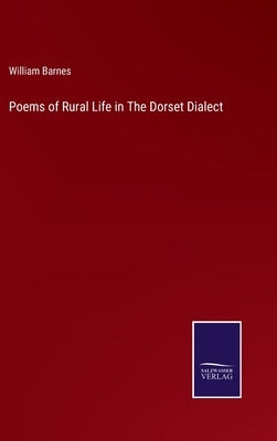 Poems of Rural Life in The Dorset Dialect by Barnes, William