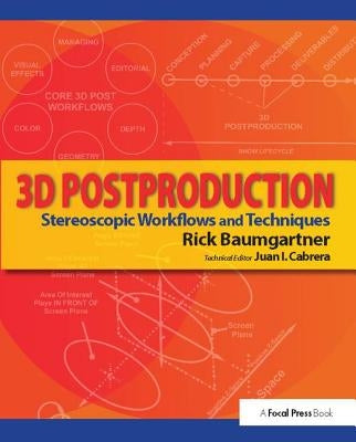 3D Postproduction: Stereoscopic Workflows and Techniques by Baumgartner, Rick