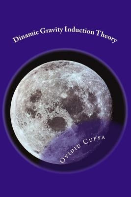 Dinamic Gravity Induction Theory: The Missing Part by Cupsa, Ovidiu Sorin