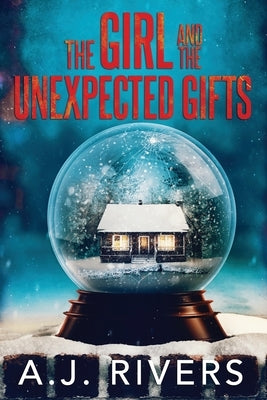 The Girl and the Unexpected Gifts by Rivers, A. J.
