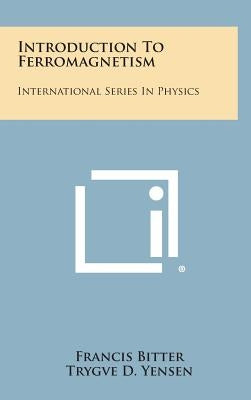 Introduction to Ferromagnetism: International Series in Physics by Bitter, Francis