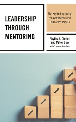 Leadership Through Mentoring: The Key to Improving the Confidence and Skill of Principals by Gimbel, Phyllis A.