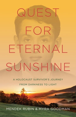 Quest for Eternal Sunshine: A Holocaust Survivor's Journey from Darkness to Light by Rubin, Mendek