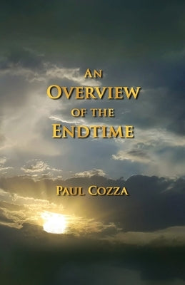 An Overview of the Endtime by Cozza, Paul