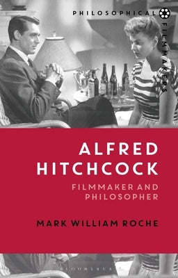 Alfred Hitchcock: Filmmaker and Philosopher by Roche, Mark William