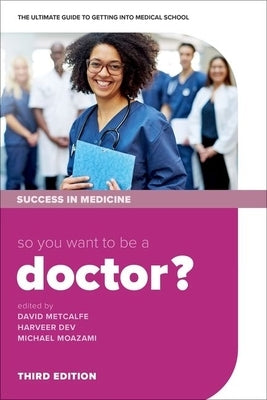 So You Want to Be a Doctor?: The Ultimate Guide to Getting Into Medical School by Metcalfe, David