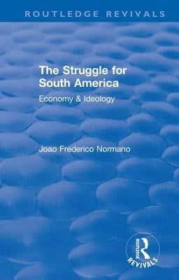 Revival: The Struggle for South America (1931): Economy & Ideology by Normano, Joao Frederico