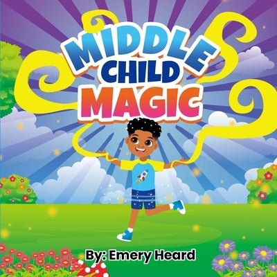 Middle Child Magic: Life of a middle Child by Heard, Emery R.