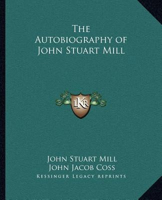 The Autobiography of John Stuart Mill by Mill, John Stuart