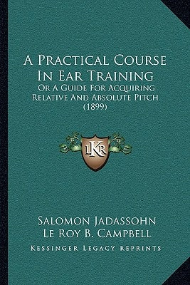 A Practical Course In Ear Training: Or A Guide For Acquiring Relative And Absolute Pitch (1899) by Jadassohn, Salomon