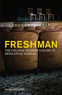 Freshman: The College Student's Guide to Developing Wisdom by Matlock, Mark