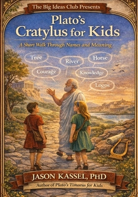 Plato's Cratylus for Kids: A Short Walk Through Names and Meaning by Kassel, Jason