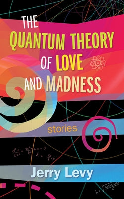 The Quantum Theory of Love and Madness: Volume 176 by Levy, Jerry