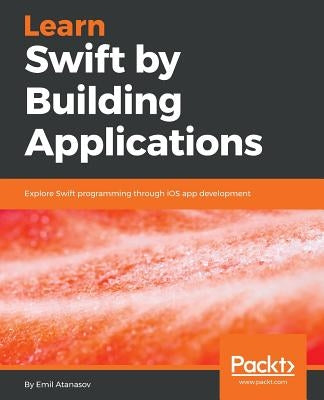 Learn Swift by Building Applications by Atanasov, Emil