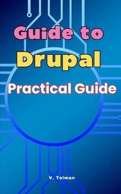 Guide to Drupal: Practical Guide by Telman, V.