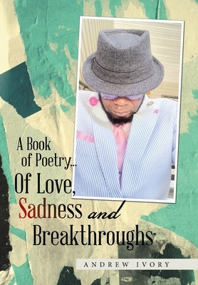 A Book of Poetry... of Love, Sadness and Breakthroughs by Ivory, Andrew