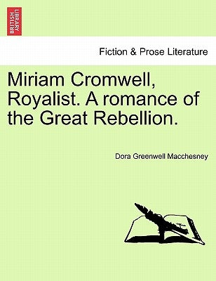 Miriam Cromwell, Royalist. a Romance of the Great Rebellion. by Macchesney, Dora Greenwell