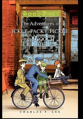 The Adventures of Ickle, Packy, Pickle and Gooch by Lee, Charles F.